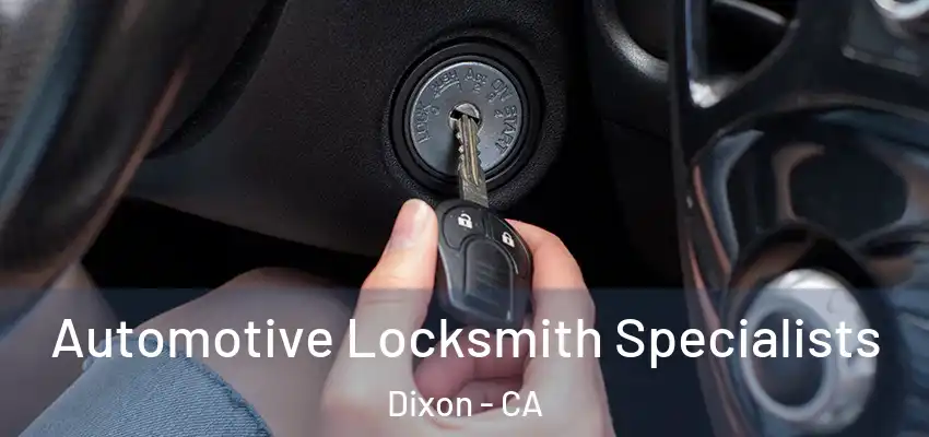  Automotive Locksmith Specialists Dixon - CA