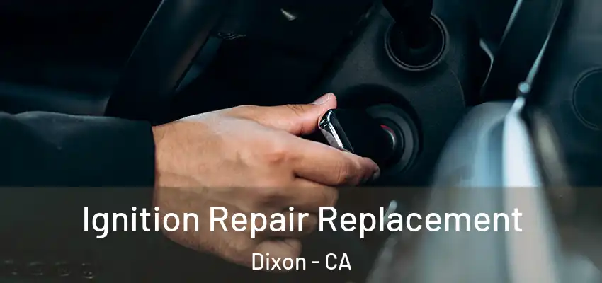  Ignition Repair Replacement Dixon - CA